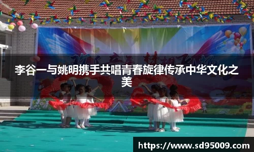 李谷一与姚明携手共唱青春旋律传承中华文化之美