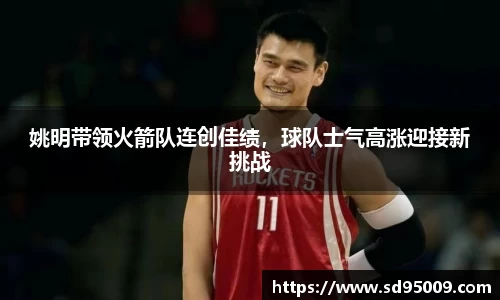 姚明带领火箭队连创佳绩，球队士气高涨迎接新挑战