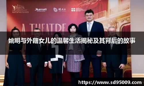 姚明与外籍女儿的温馨生活揭秘及其背后的故事