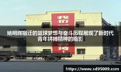 姚明辉宿迁的篮球梦想与奋斗历程展现了新时代青年拼搏精神的缩影