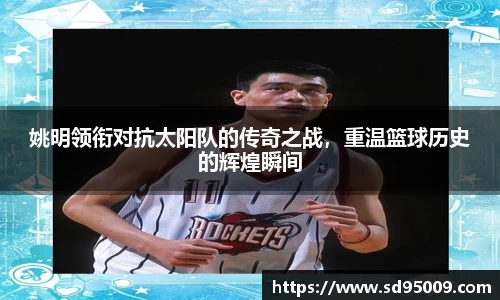 姚明领衔对抗太阳队的传奇之战，重温篮球历史的辉煌瞬间
