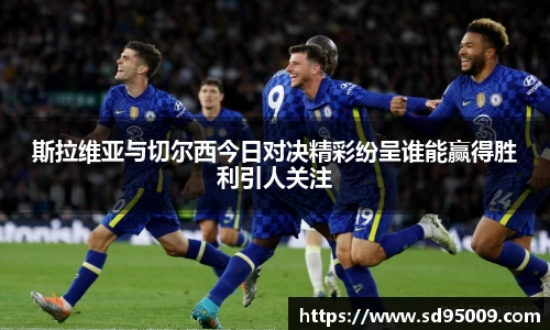 斯拉维亚与切尔西今日对决精彩纷呈谁能赢得胜利引人关注